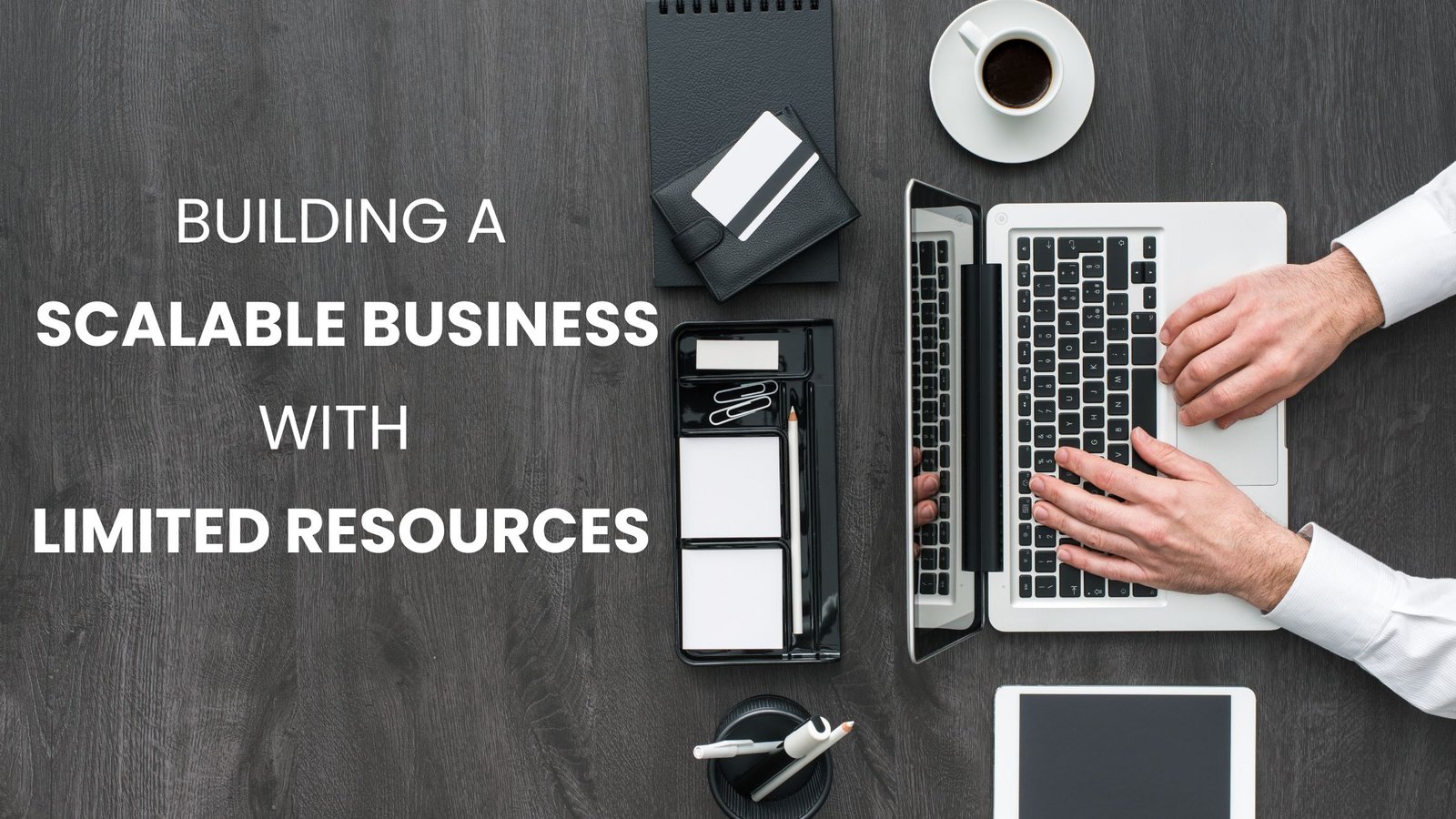 Building a Scalable Business With Limited Resources